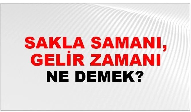 Sakla samanı gelir zamanı atasözünün anlamı nedir